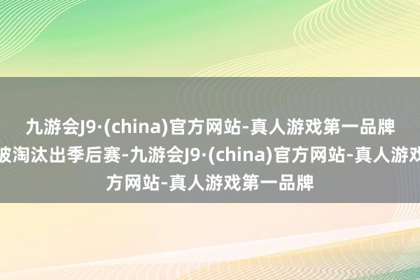 九游会J9·(china)官方网站-真人游戏第一品牌比尔刚刚被淘汰出季后赛-九游会J9·(china)官方网站-真人游戏第一品牌