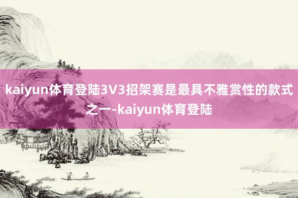 kaiyun体育登陆3V3招架赛是最具不雅赏性的款式之一-kaiyun体育登陆