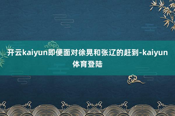 开云kaiyun即便面对徐晃和张辽的赶到-kaiyun体育登陆