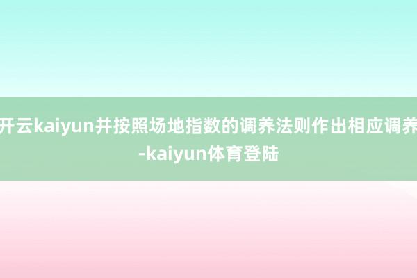 开云kaiyun并按照场地指数的调养法则作出相应调养-kaiyun体育登陆
